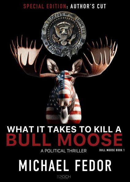 What It Takes to Kill a Bull Moose (Special Author's Cut Edition)