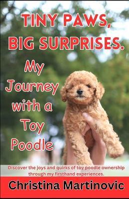 Tiny Paws, Big Surprises: My Journey with a Toy Poodle - Christina Martinovic - cover