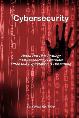 Cybersecurity - Black Hat Pen Testing: Post-Secondary Graduate Offensive Exploitation & Breaching - Clifton Ray Wise - cover