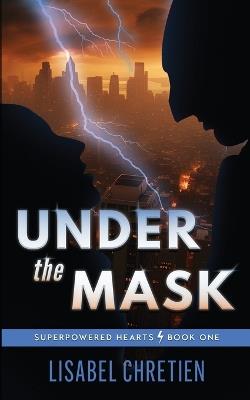 Under the Mask: A Second-Chance Superhero Romance - Lisabel Chretien - cover