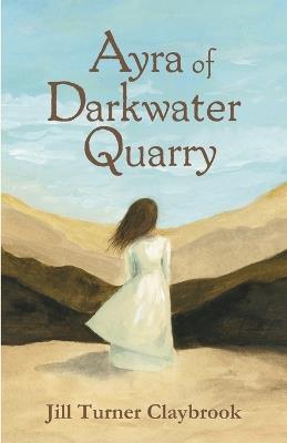 Ayra of Darkwater Quarry - Jill Turner Claybrook - cover