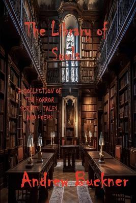 The Library of Souls: A Collection of Ten Horror Scripts, Tales, and Poems - Andrew Buckner - cover