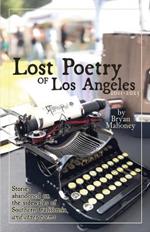 Lost Poetry of Los Angeles, 2011-2023: Stories Abandoned on the sidewalks of Southern California, and other poems