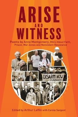 Arise and Witness: Poems by Anne Montgomery, RSCJ, About Faith, Prison, War Zones and Nonviolent Resistance - Anne Montgomery - cover