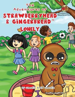 The Adventures of Strawberryhead & Gingerbread(TM)-Lonely: A lonely boy's quest for friendship. A tale of friendship, courage, and the magic of LOVE. - Wheatie - cover
