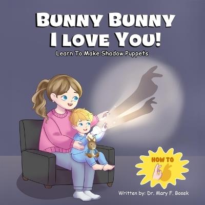 Bunny Bunny I Love You!: Learn to Make Shadow Puppets - Mary F Bosek - cover