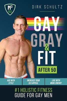 Gay, Gray, & Fit after 50: Holistic Fitness Guide for Gay Men. - Dirk Schultz - cover