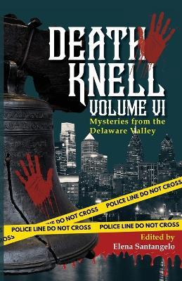 Death Knell VI: A Collection of Short Mysteries by Delaware Valley Authors - cover