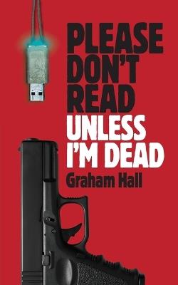 Please Don't Read, Unless I'm Dead - Graham Hall - cover