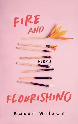 Fire and Flourishing: Poems - Kassi Wilson - cover