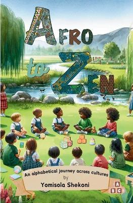 Afro to Zen - an Alphabetical Journey Across Cultures: A Diversity Themed ABC Picture Book for Babies, Toddlers and Preschoolers - Yomisola Shekoni - cover