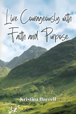 Live Courageously with Faith and Purpose - Kristina Hurrell - cover