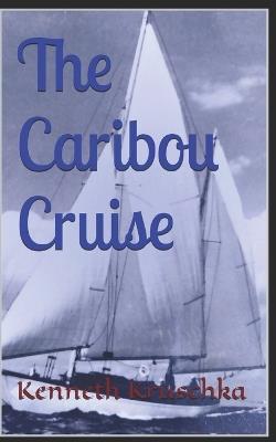 The Caribou Cruise - Kenneth Kruschka - cover