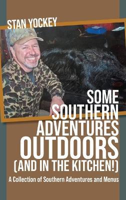 Some Southern Adventures Outdoors (and in the Kitchen!) A Collection of Southern Adventures and Menus - Stan Yockey - cover