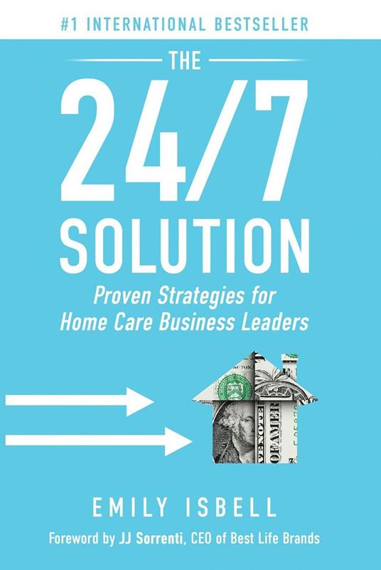 The 24/7 Solution: Proven Strategies for Home Care Business Leaders