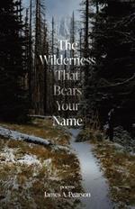 The Wilderness That Bears Your Name