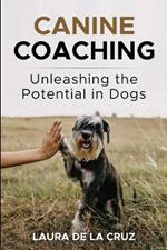 Canine Coaching: Unleashing the Potential in Dogs