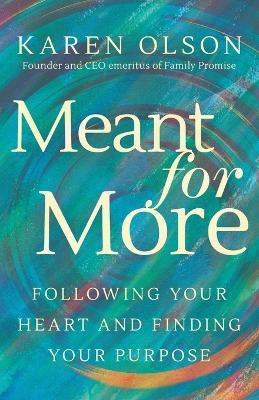 Meant for More: Following Your Heart and Finding Your Purpose - Karen Olson - cover