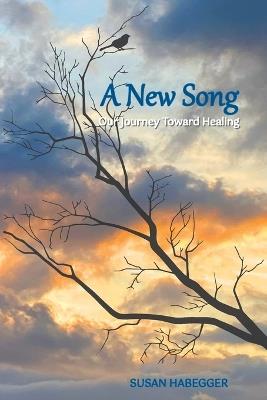 A New Song: Our Journey Toward Healing - Susan Habegger - cover