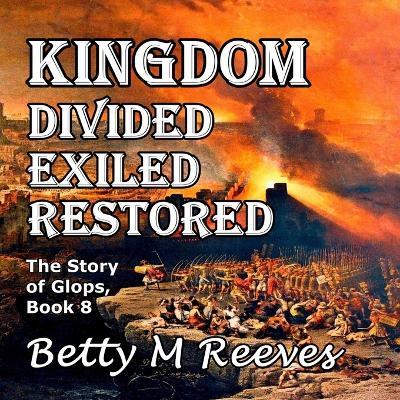 Kingdom Divided Exiled Restored: The Story of Glops, Book 8 - Betty M Reeves - cover