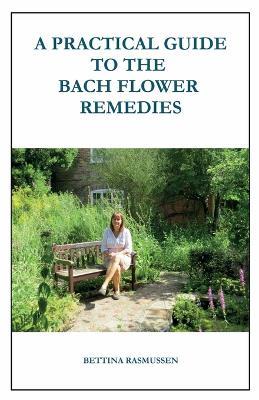 A Practical Guide to the Bach Flower Remedies - Bettina Rasmussen - cover