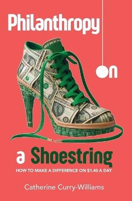 Philanthropy on a Shoestring: How to Make a Difference on $1.40 a Day - Catherine Curry-Williams - cover