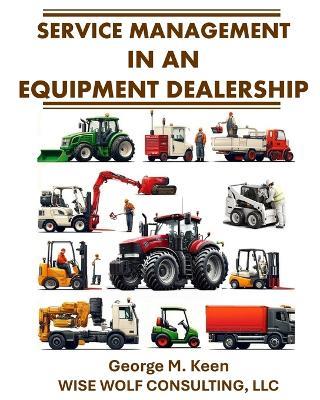 Service Management in an Equipment Dealership - George M Keen - cover