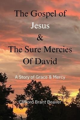 The Gospel of Jesus & The Sure Mercies of David: A Story of Grace & Mercy - Clifford Brant Beaver - cover