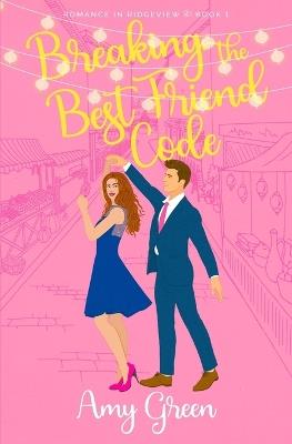 Breaking the Best Friend Code: Sweet Closed Door Romantic Comedy - Amy Green - cover