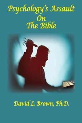 Psychology's Assault On The Bible - David L Brown - cover