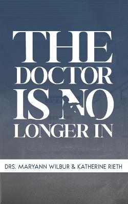 The Doctor is No Longer In - Maryann Wilbur,Katherine Rieth - cover