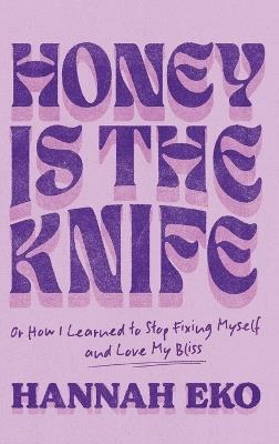 Honey Is the Knife: Or How I Learned to Stop Fixing Myself and Love My Bliss - Hannah Eko - cover