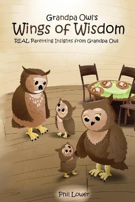 Grandpa Owl's Wings of Wisdom: REAL Parenting Insights from Grandpa Owl - Phil Lower - cover