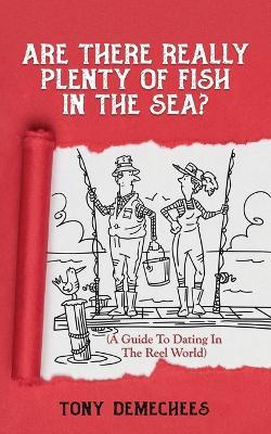 Are There Really Plenty Of Fish In The Sea?: A Guide To Dating In The Reel World - Tony Demechees - cover