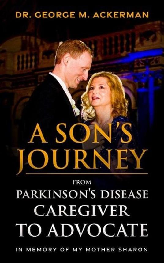 A Son’s Journey from Parkinson’s Disease Caregiver to Advocate.