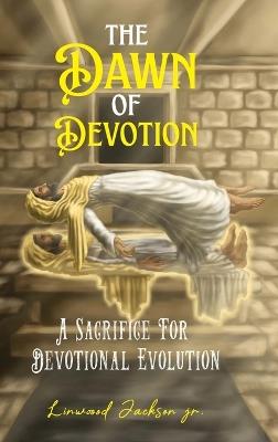 The Dawn of Devotion: A Sacrifice For Devotional Evolution - Linwood Jackson - cover
