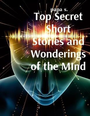 Top Secret Short Stories and Wonderings of the MInd - Papa S - cover