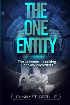 The One Entity: The Universe Is Looking For New Innovators - Johnny Studstill - cover