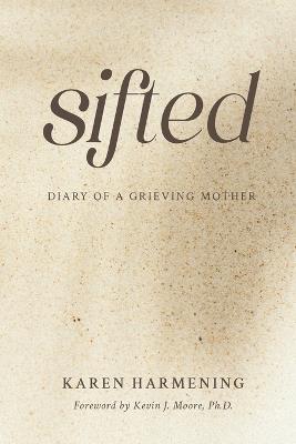 Sifted: Diary of a Grieving Mother - Karen Harmening - cover