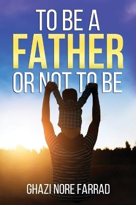 To Be A Father Or Not To Be - Ghazi Farrad - cover