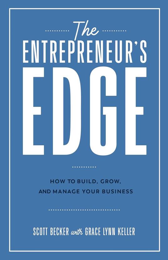 The Entrepreneur's Edge: How to Build, Grow, and Manage Your Business