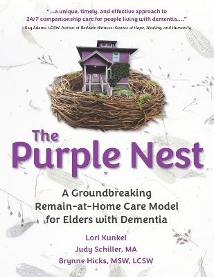 The Purple Nest: A Groundbreaking Remain-at-Home Care Model for Elders with Dementia - Brynne Hicks Lcsw,Judy Schiller Ma,Lori Kunkel - cover