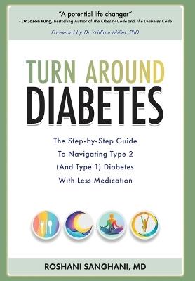 Turn around Diabetes: The Step-by-Step Guide to Navigate Type 2 (and Type 1) Diabetes with Less Medication - Roshani Sanghani,William R Miller - cover