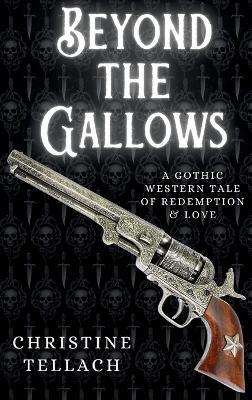 Beyond the Gallows: A Gothic Western Tale of Redemption & Love - Christine Tellach - cover