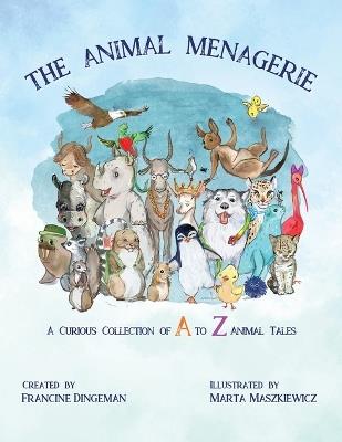 Animal Menagerie: A Curious Collection of A to Z Animal Tales - Francine Dingeman - cover