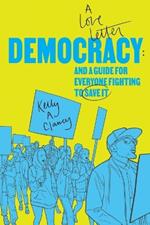 Democracy: A Love Letter and a Guide for Everyone Fighting to Save It