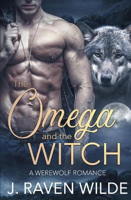 The Omega and the Witch: A Fated Mates Werewolf Romance - J Raven Wilde - cover