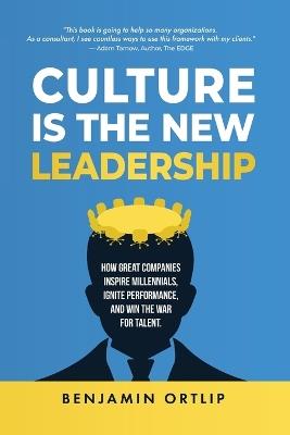 Culture Is The New Leadership: How Great Companies Inspire Millennials, Ignite Engagement, and Win the War for Talent - Benjamin Ortlip - cover