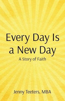 Every Day Is a New Day: A Story of Faith - Jenny Teeters - cover