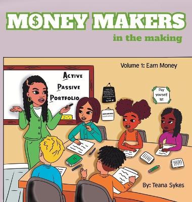 Money Makers in the Making Volume 1: Earn Money - Teana Sykes - cover